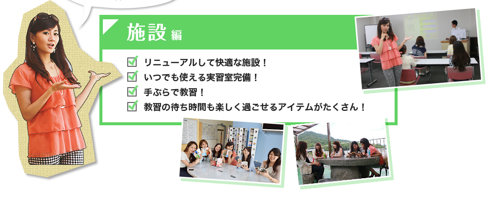 施設編 リニューアルして快適な施設！ いつでも使える実習室完備！ 手ぶらで教習！ 教習の待ち時間も楽しく過ごせるアイテムがたくさん！