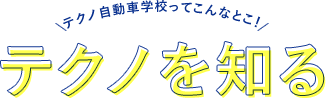 テクノ自動車学校ってこんなとこ！ テクノを知る